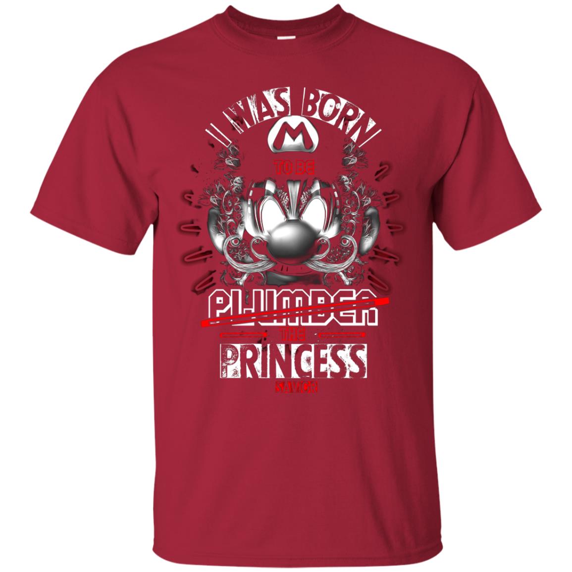 I Was Born To Be Plumber The Princess Savior Shirt Cardinal