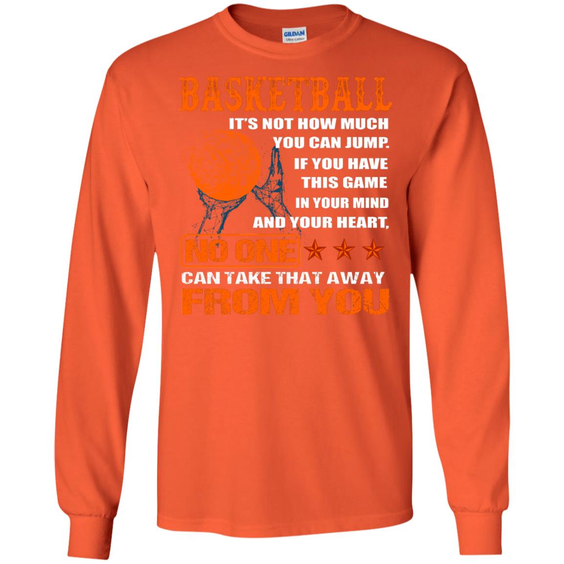 Basketball Its Not How Much You Can Jump No One Can Take That Away From You Orange