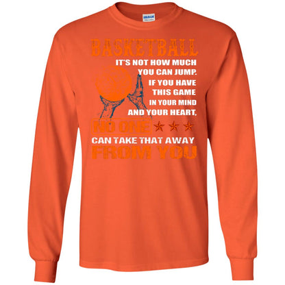 Basketball Its Not How Much You Can Jump No One Can Take That Away From You Orange