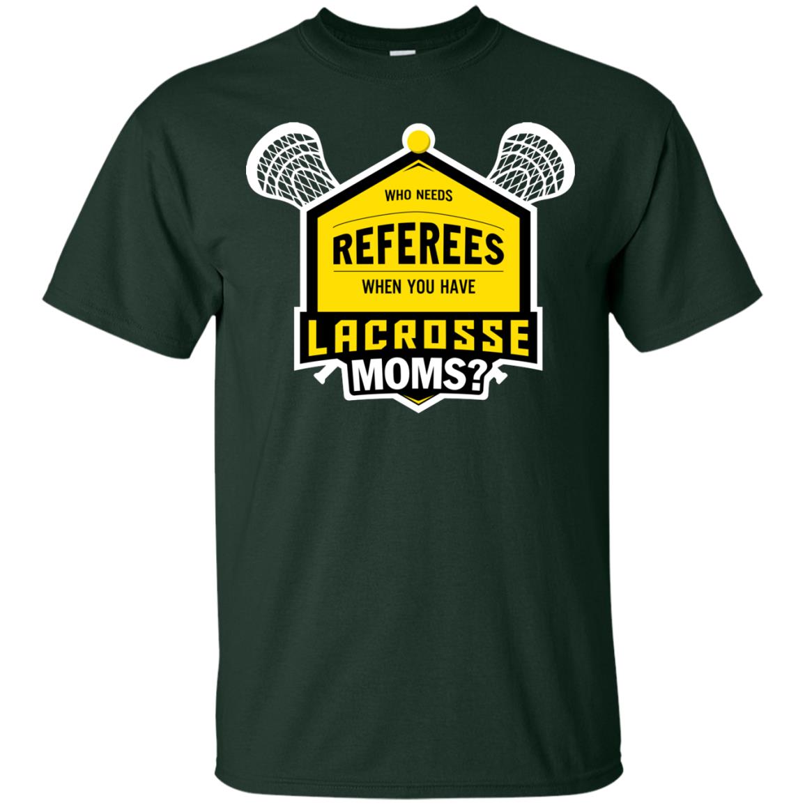 Who Needs Referees When You Have Lacrosse Moms Shirt Forest