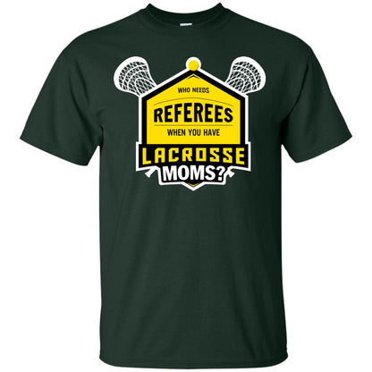 Who Needs Referees When You Have Lacrosse Moms Shirt Forest
