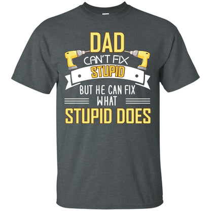 Dad Can't Fix Stupid But He Can Fix What Stupid Does Daddy Shirt Dark Heather