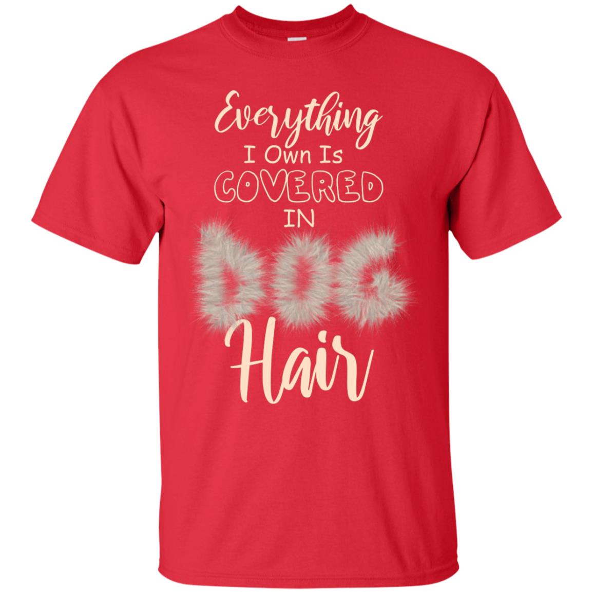 Everything I Own Is Covered In Dog Hair Dog Lovers Shirt Red