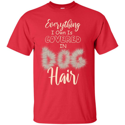 Everything I Own Is Covered In Dog Hair Dog Lovers Shirt Red