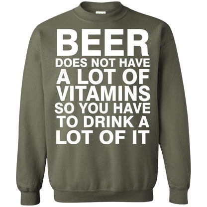 Beer Does Not Have A Lot Of Vitamins So You Have To Drink A Lot Of It Shirt Military Green