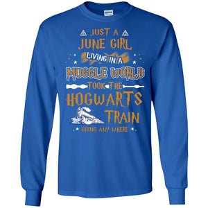 Just A June Girl Living In A Muggle World Took The Hogwarts Train Going Any WhereG240 Gildan LS Ultra Cotton T-Shirt