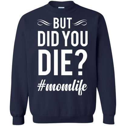 But Did You Die #momlife Mommy ShirtG180 Gildan Crewneck Pullover Sweatshirt 8 oz.