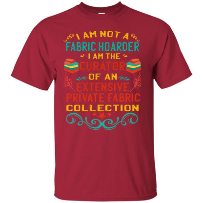 I Am Not Fabric Hoarder I Am The Curator Of An Exensive Private Farbic Collection Shirt Cardinal