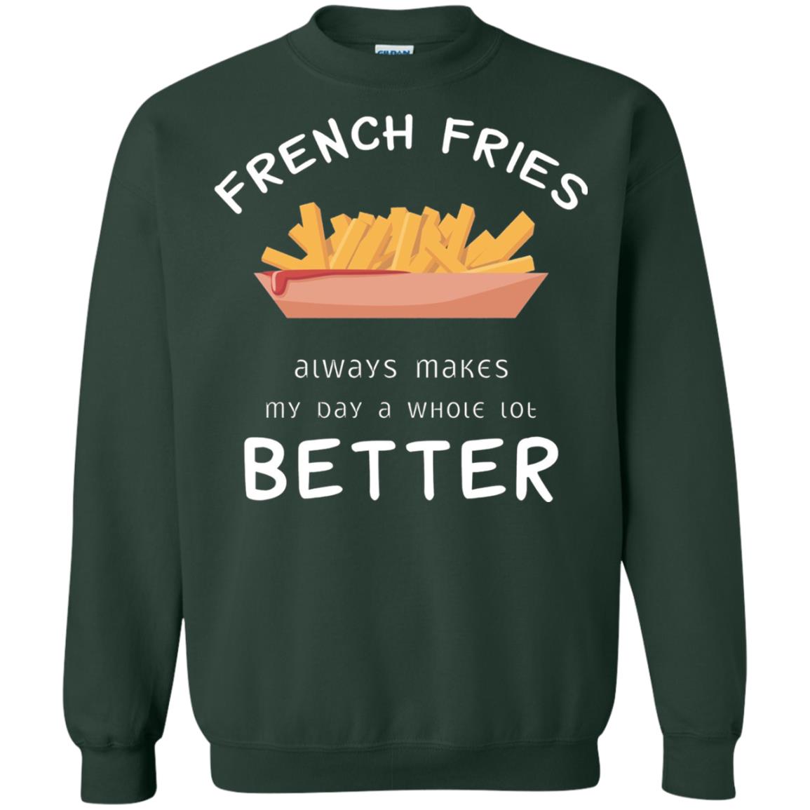 French Fries Always Makes My Day A Whole Lot Better T-shirt Forest Green