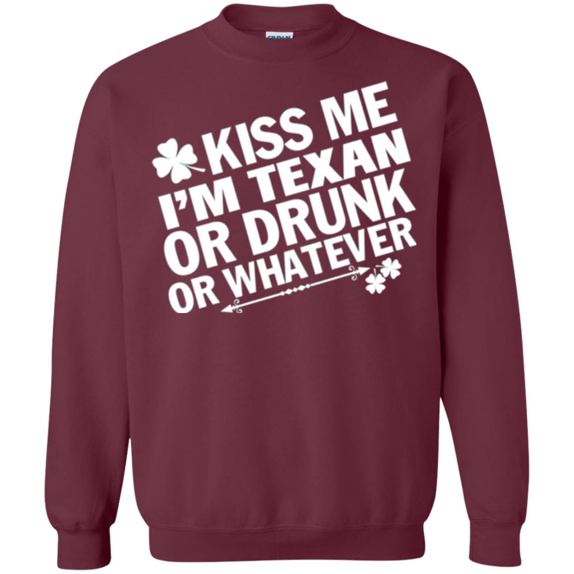 Kiss Me I_m Texan Or Drunk Or Whatever St. Patrick_s Day T-shirt Maroon
