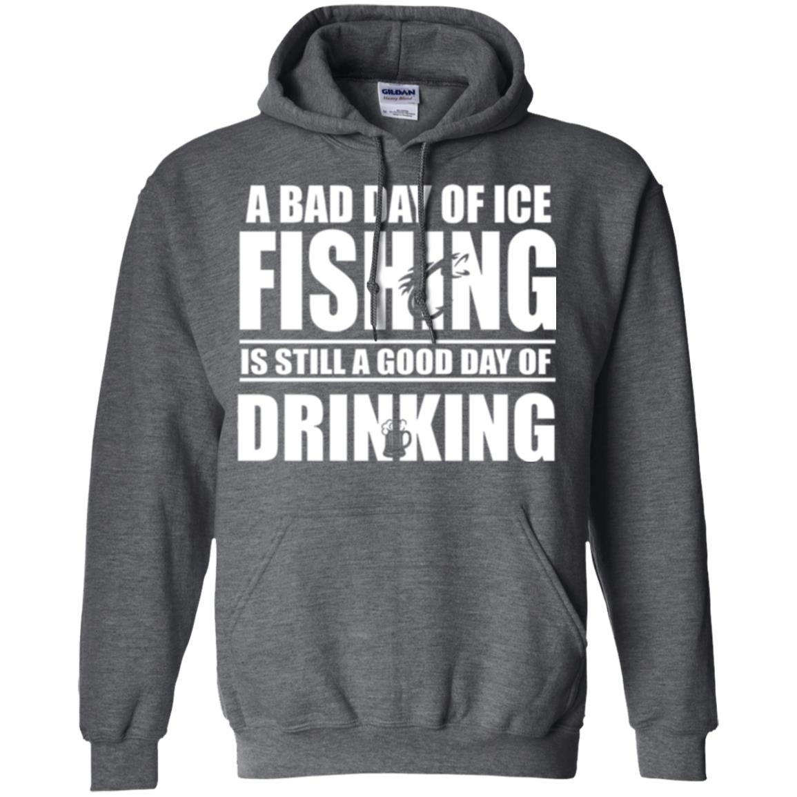 Fisherman T-shirt A Bad Day Of Ice Fishing Is Still A Good Day Of Drinking Dark Heather