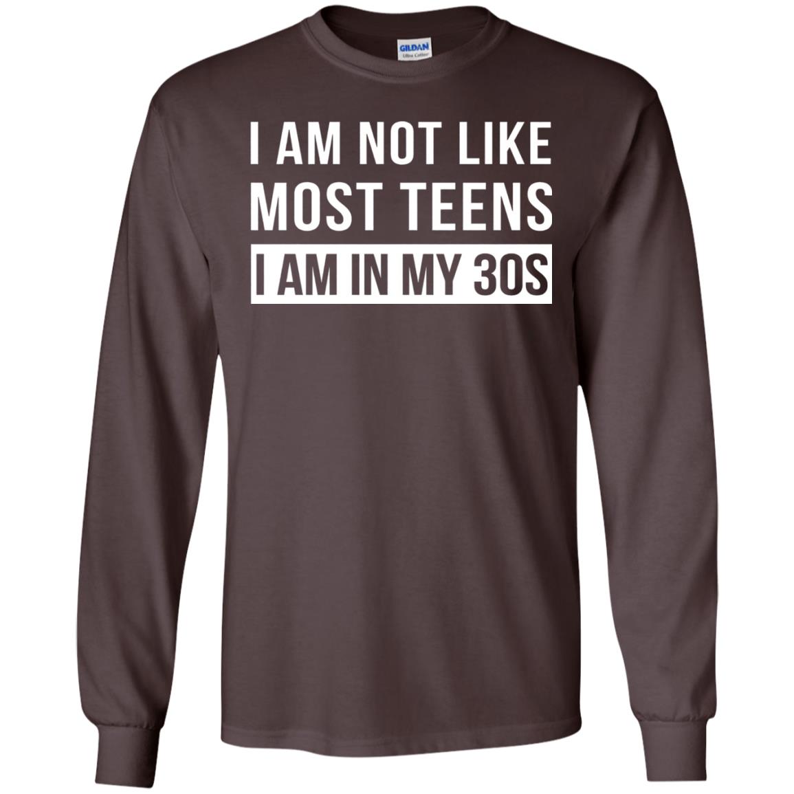 I Am Not Like Most Teens I Am In My 30s Shirt Dark Chocolate