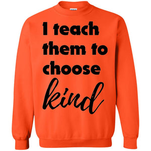 Teachers T-shirt I Teach Them To Choose Kind