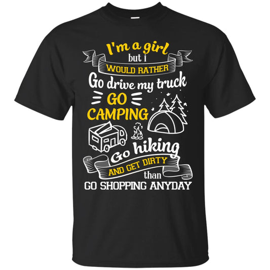 I_m A Girl But I Would Rather Go Drive My Truck Go Camping Go Hiking And Get Dirty Than Go Shopping Anyday Black