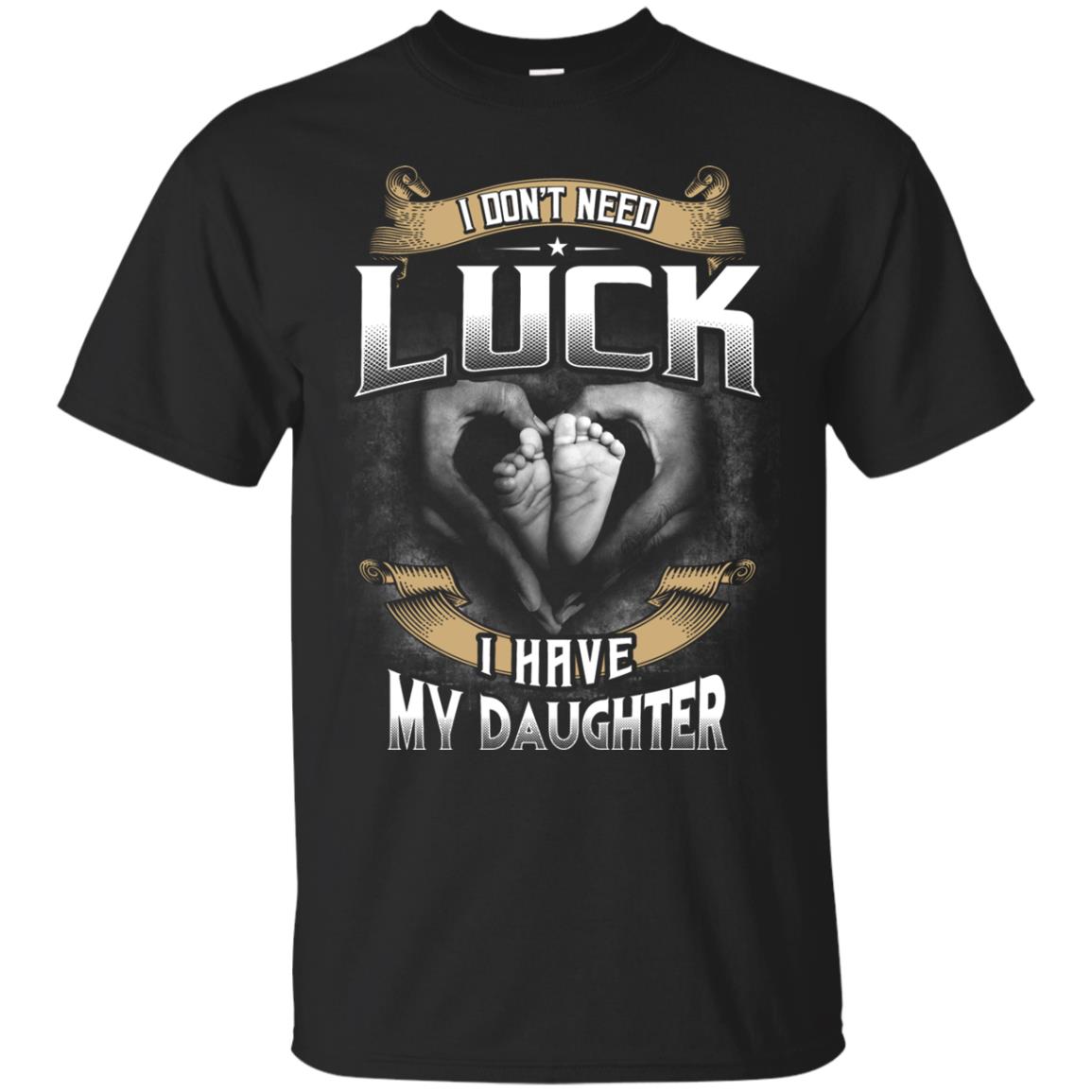 I Don_t Need Luck I Have My Daughter Parents Shirt Black