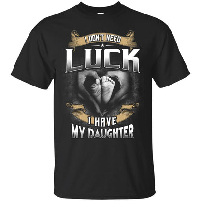 I Don_t Need Luck I Have My Daughter Parents Shirt Black