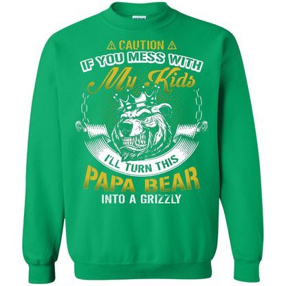 Caution If You Mess With My Kids I Will Turn This Papa Bear Into A Grizzy Irish Green