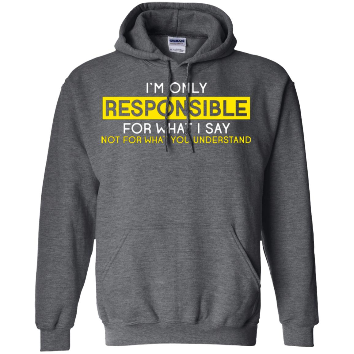 I’m Only Responsible For What I Say Not For What You Understand T-shirt Dark Heather