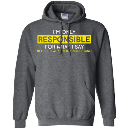 I’m Only Responsible For What I Say Not For What You Understand T-shirt Dark Heather