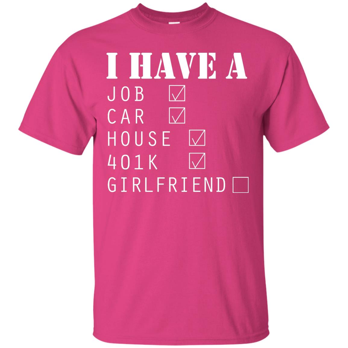 I Have A Job Car House 401k I Don_t Have Girlfriend Funny T-shirt For Mens Heliconia