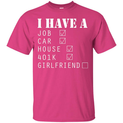 I Have A Job Car House 401k I Don_t Have Girlfriend Funny T-shirt For Mens Heliconia