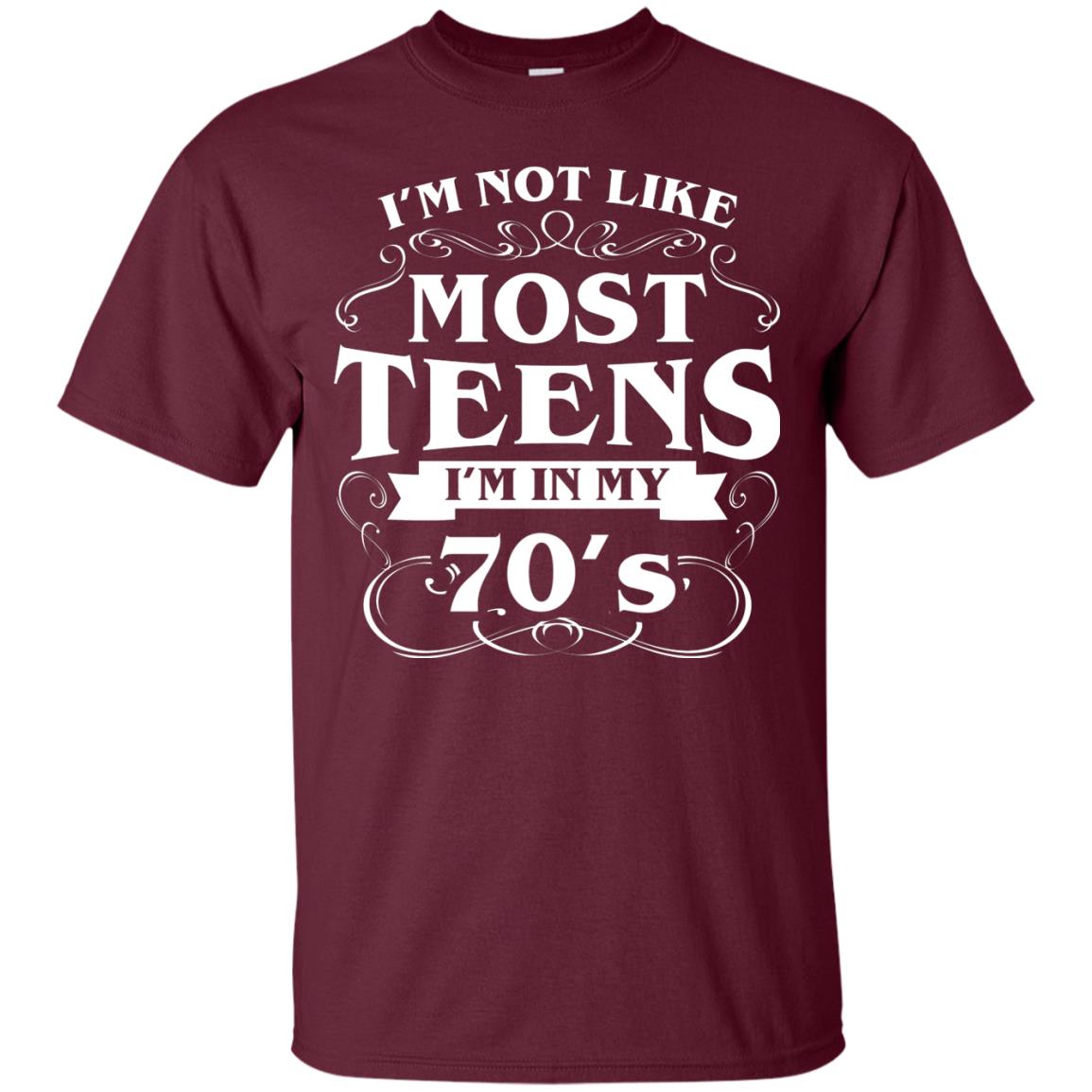 70th Birthday Shirt Im Not Like Most Teens Im In My 70's Maroon