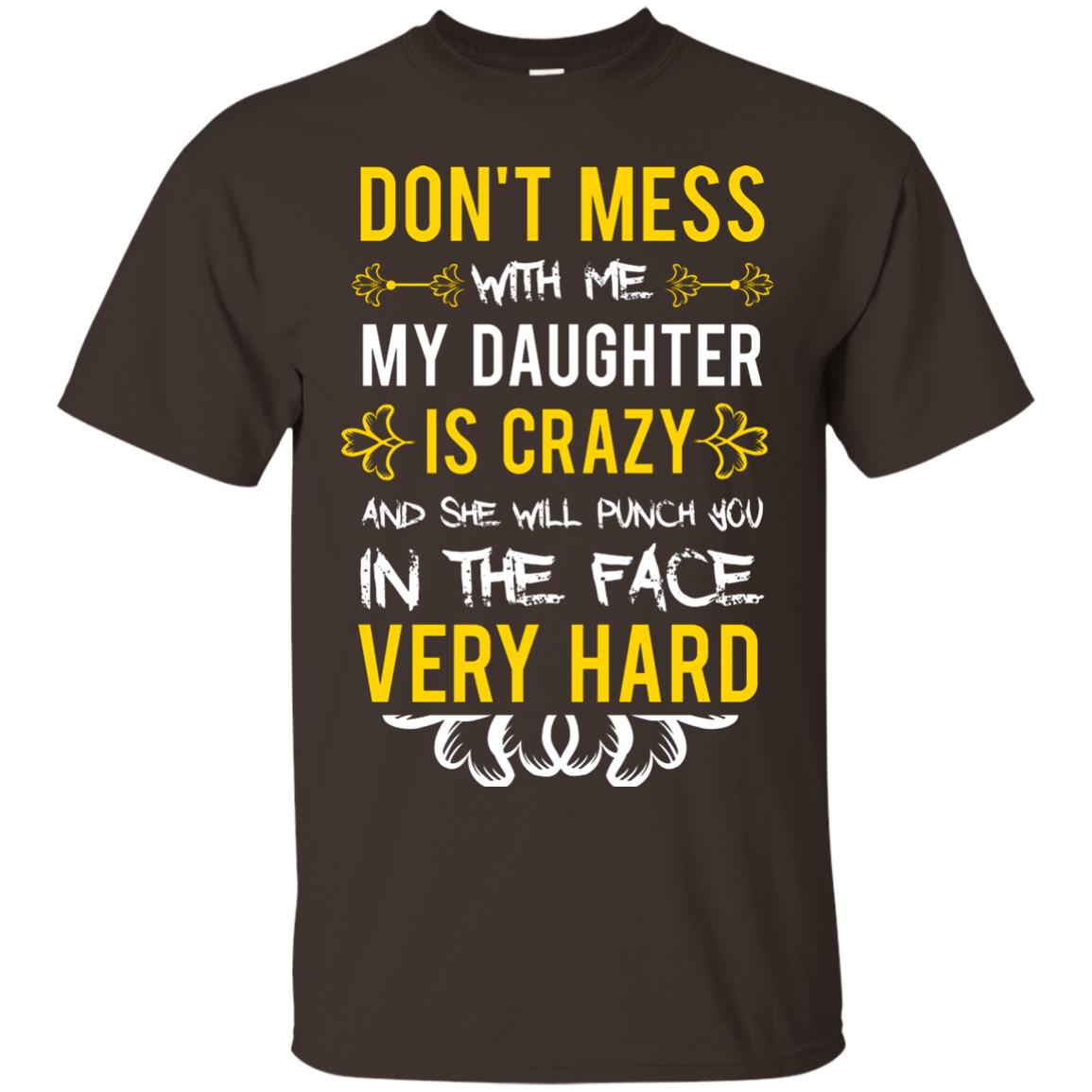 Don_t Mess With Me My Daughter Is Crazy And She Will Punch You In The Face Very Hard Shirt Dark Chocolate