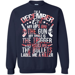 I_m A December Girl My Lips Are The Gun My Smile Is The Trigger My Kisses Are The Bullets Label Me A KillerG180 Gildan Crewneck Pullover Sweatshirt 8 oz.