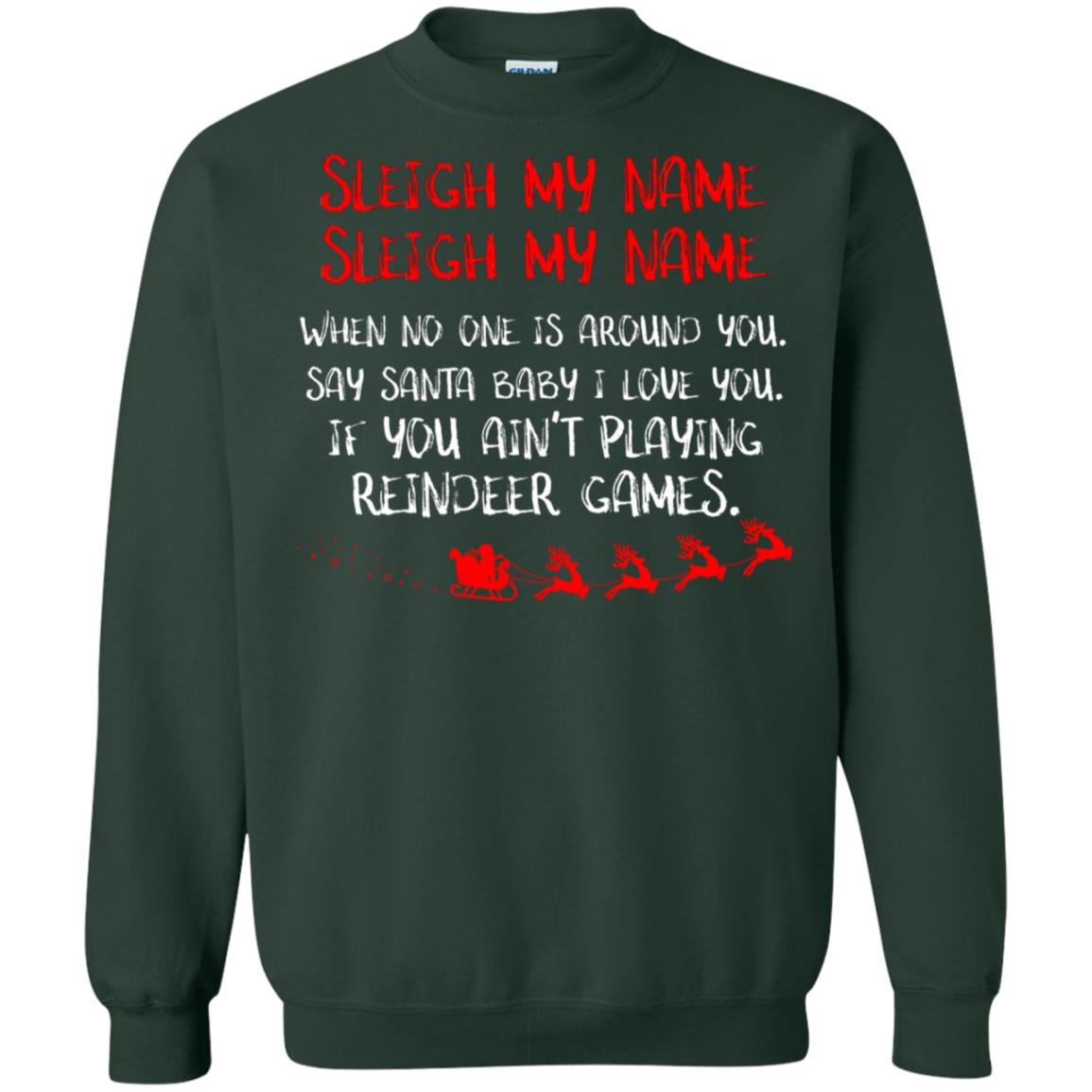 Sleigh My Nam When No One Around You Saying Baby I Love You If You Ain't Playing Reindeer Games Shirt Forest Green