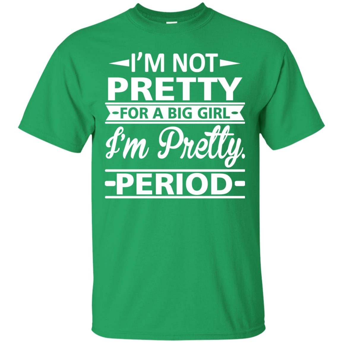 Im Pretty For A Big Girl Im Pretty Period Shirt Irish Green
