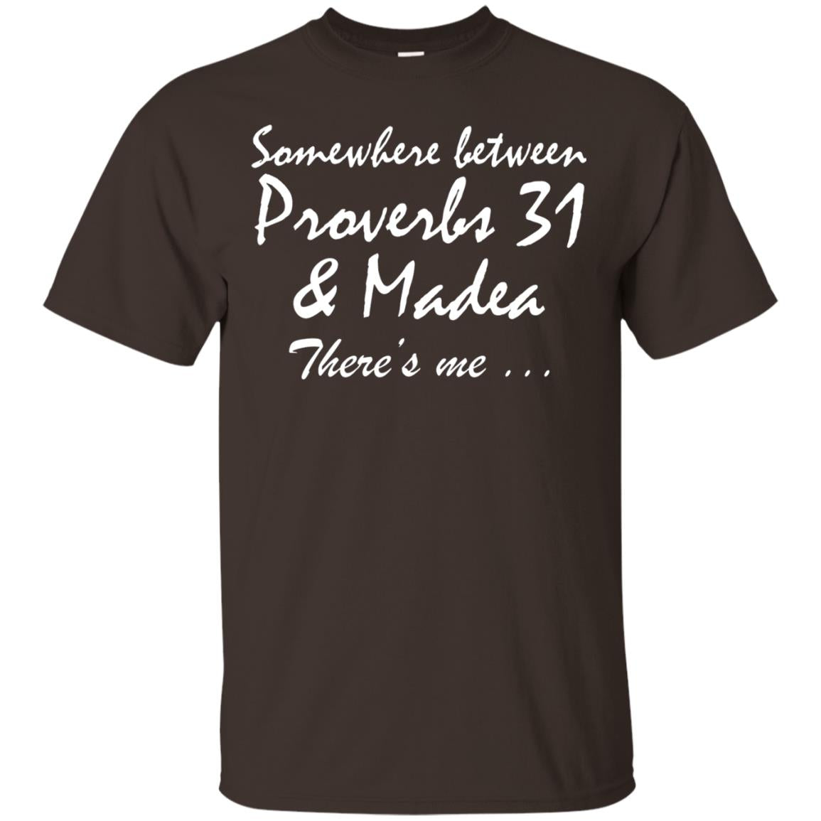 Somewhere Between Proverbs 31 And Madea There_s Me T-shirt Dark Chocolate