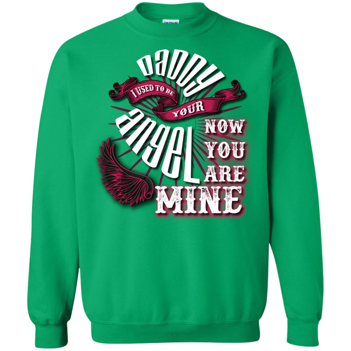 Daddy I Used To Be Your Angel Now You_re Mine T-shirt Irish Green