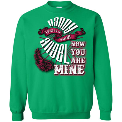 Daddy I Used To Be Your Angel Now You_re Mine T-shirt Irish Green