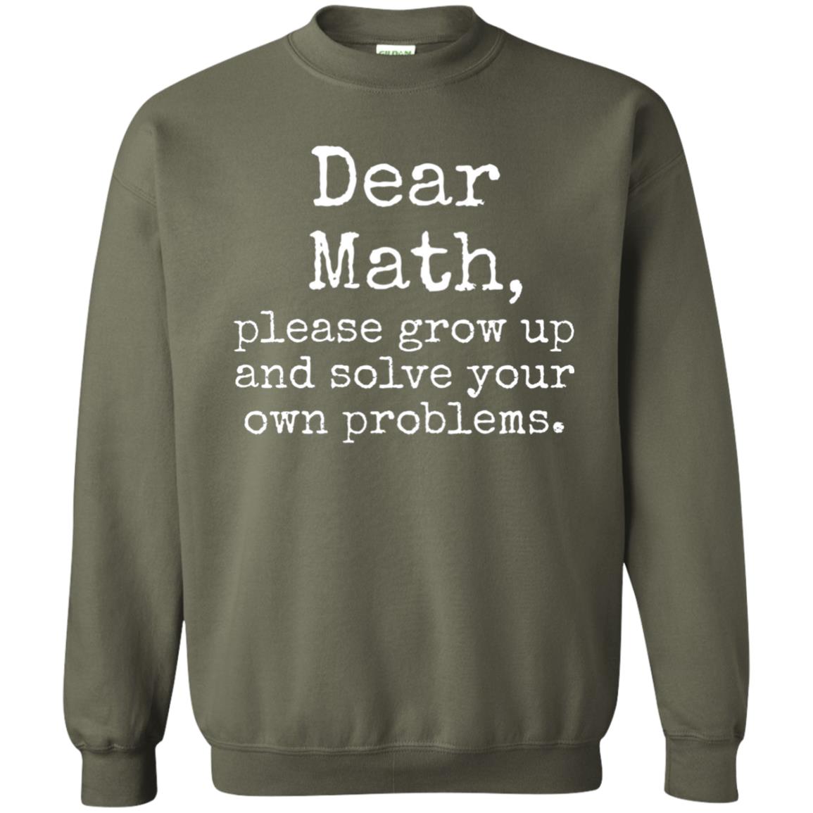 Dear Math Grow Up And Solve Your Own Problems Shirt Military Green