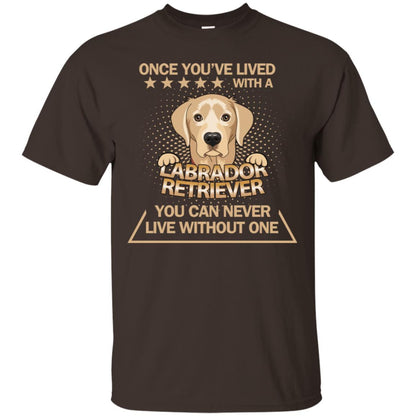 Once You've Lived With A Labrador Retriever You Can Never Live Without One Shirt Dark Chocolate