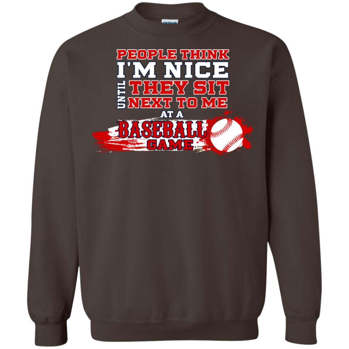 People Think I'm Nice Until They Sit Next To Me At A Baseball Game Shirt For Mens Or Womens Dark Chocolate