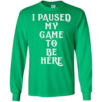 I Paused My Game To Be Here Funny Gamer T-shirt Irish Green