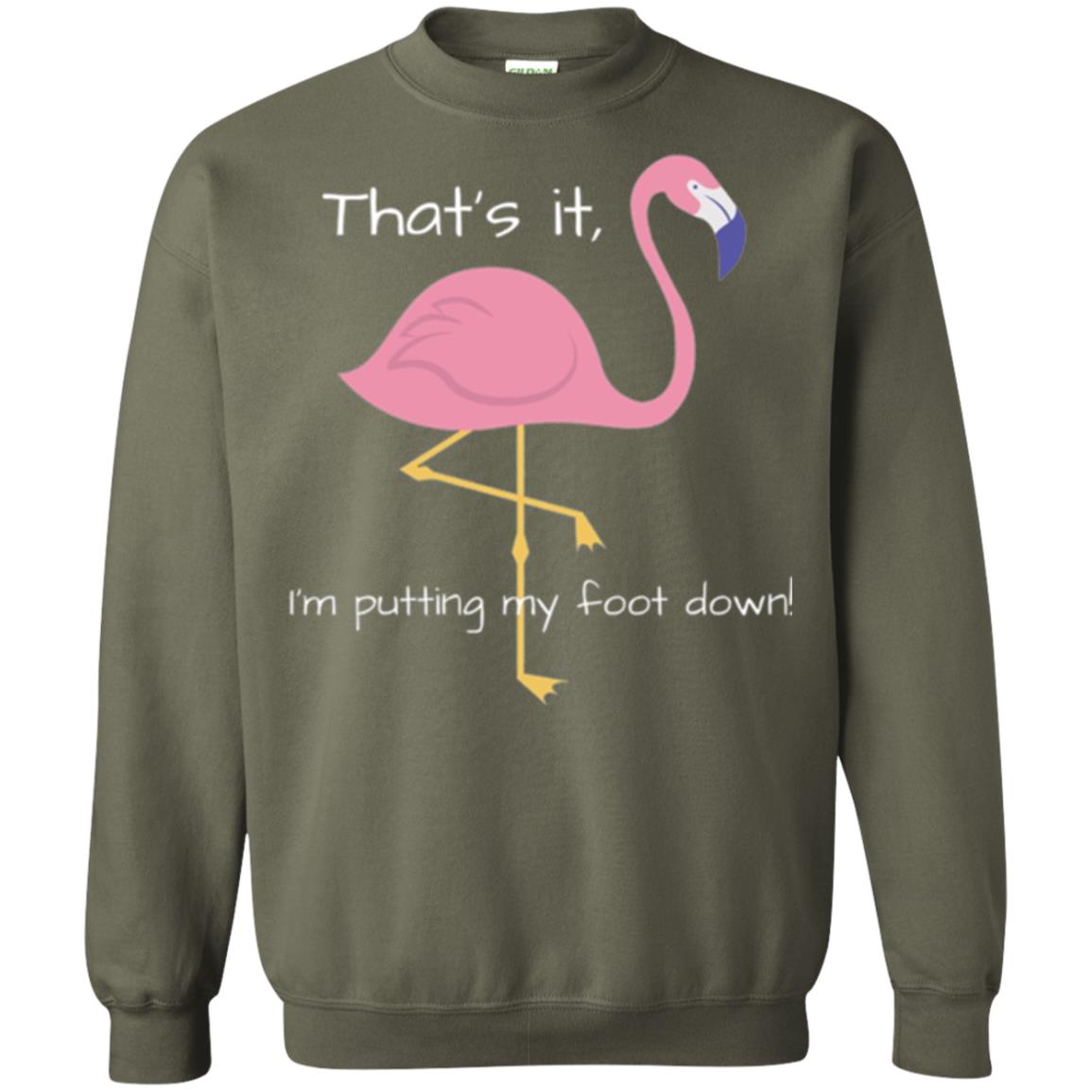 Funny Flamingo T-shirt That_s It I_m Puttinf My Foot Down Military Green