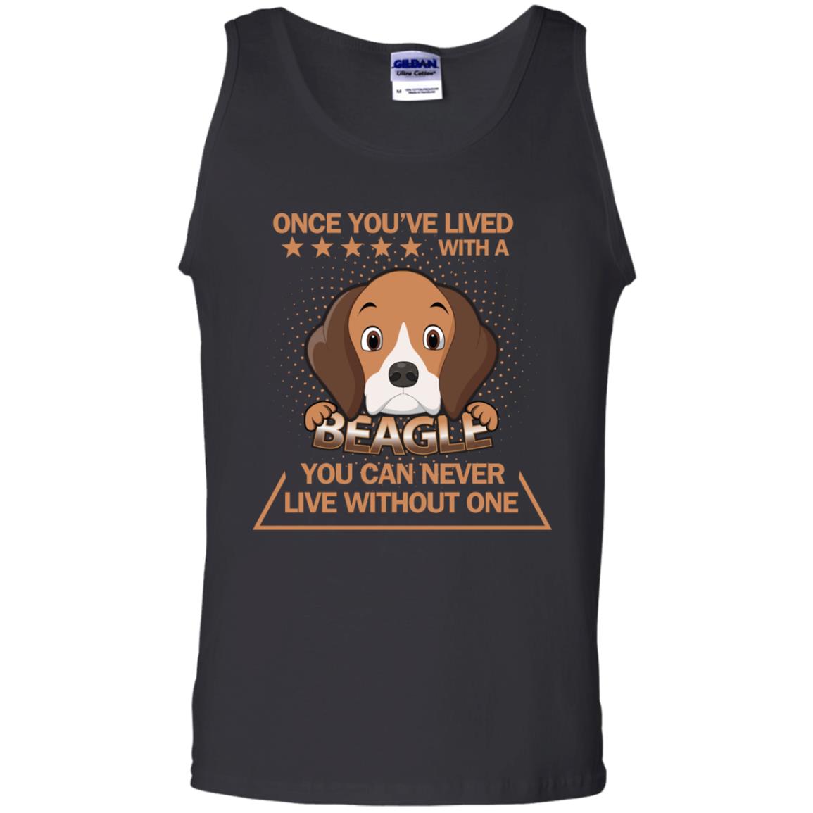 Once You've Lived With A Beagle You Can Never Live Without One ShirtG220 Gildan 100% Cotton Tank Top