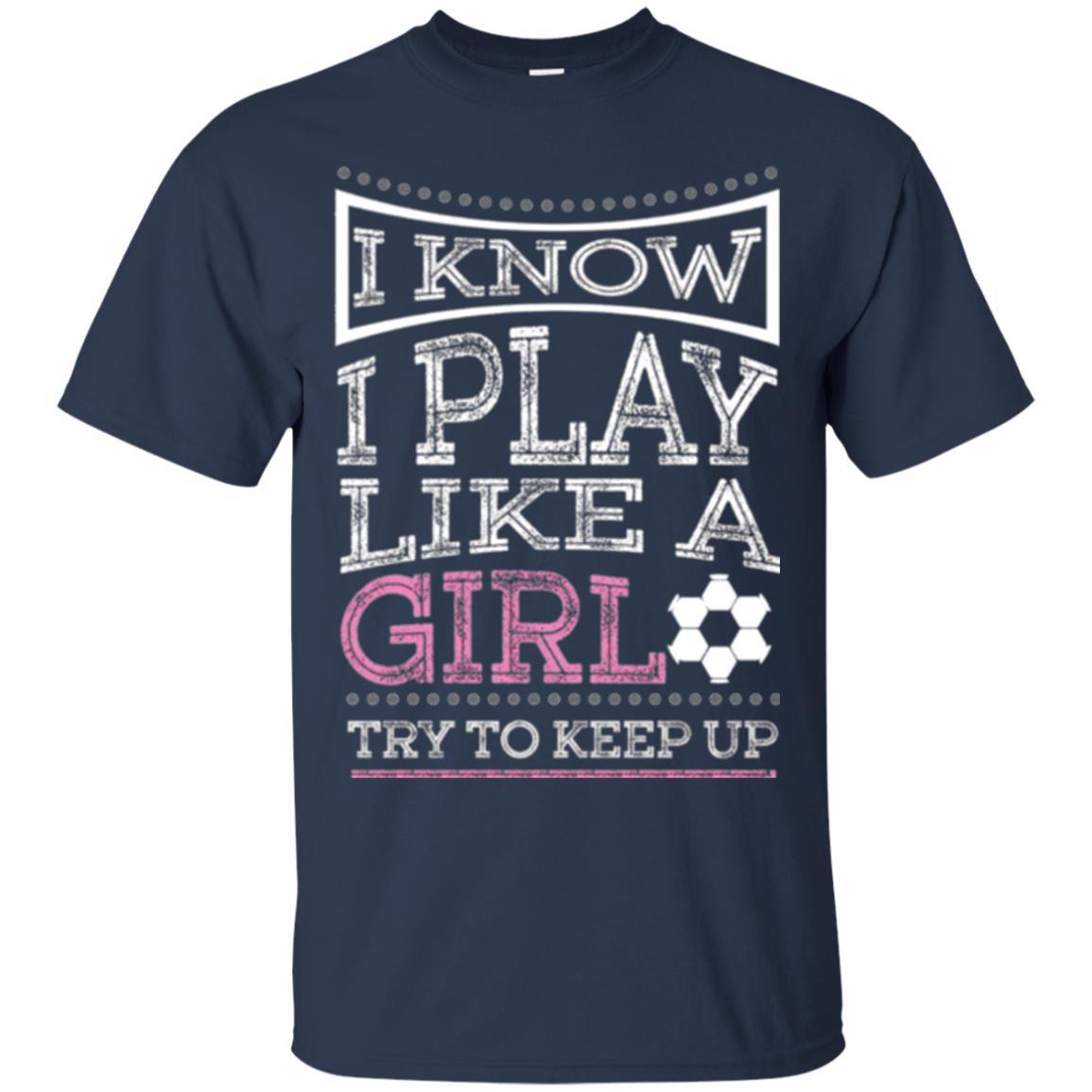 Soccer T-shirt I Know I Play Like A Girl