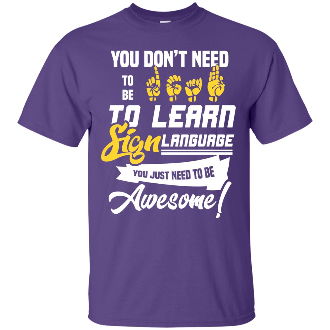 You Don't Need To Be Deaf To Learn Sign Language You Just Need To Be Awesome Deaf Shirt Purple