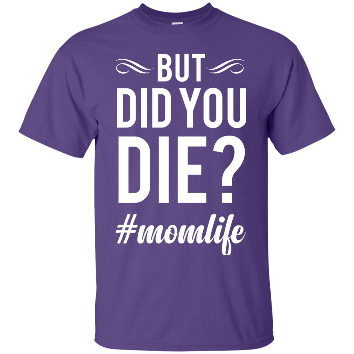 But Did You Die #momlife Mommy ShirtG200 Gildan Ultra Cotton T-Shirt