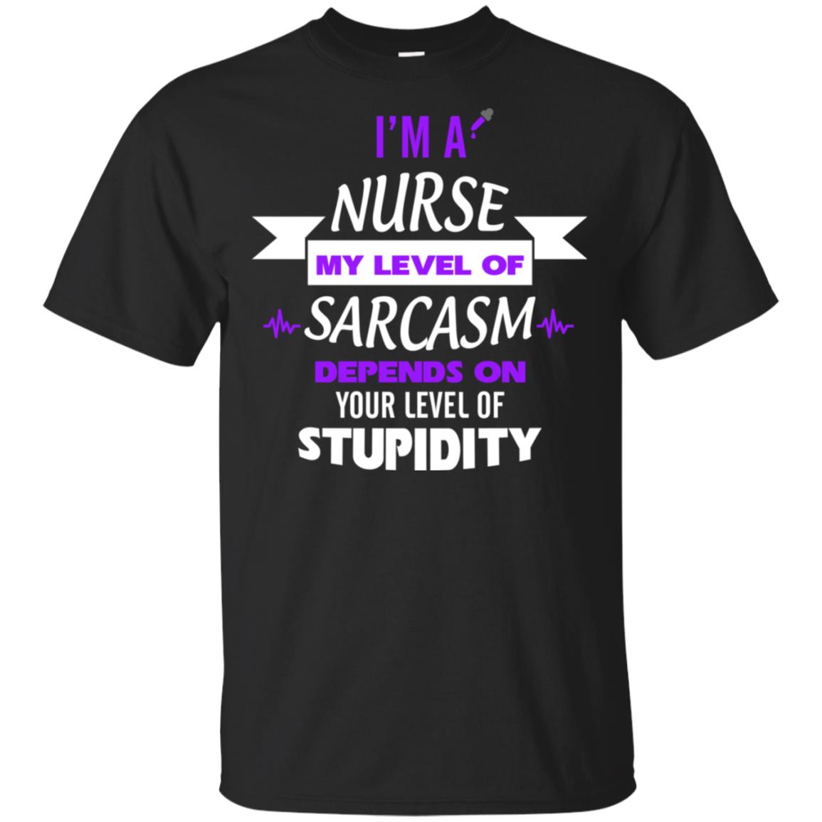 Im A Nurse My Level Of Saracasm Depends On Your Level Of Stupidity= G200 Gildan Ultra Cotton T-shirt Black