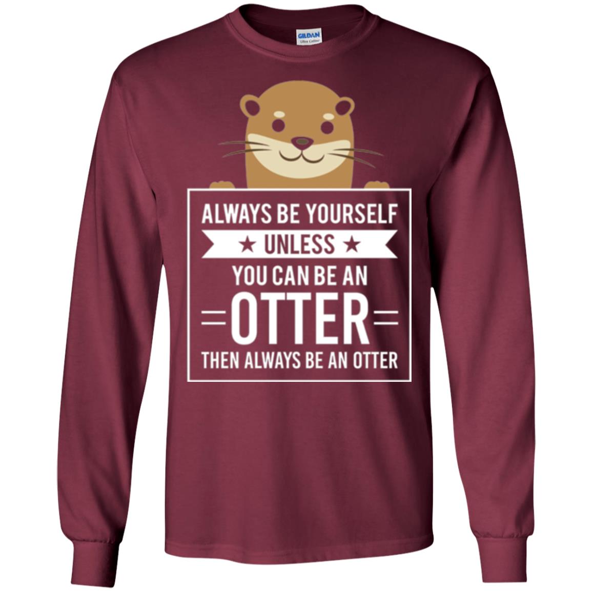Otter Lovers T-shirt Always Be Yourself Unless You Can Be An Otter Maroon