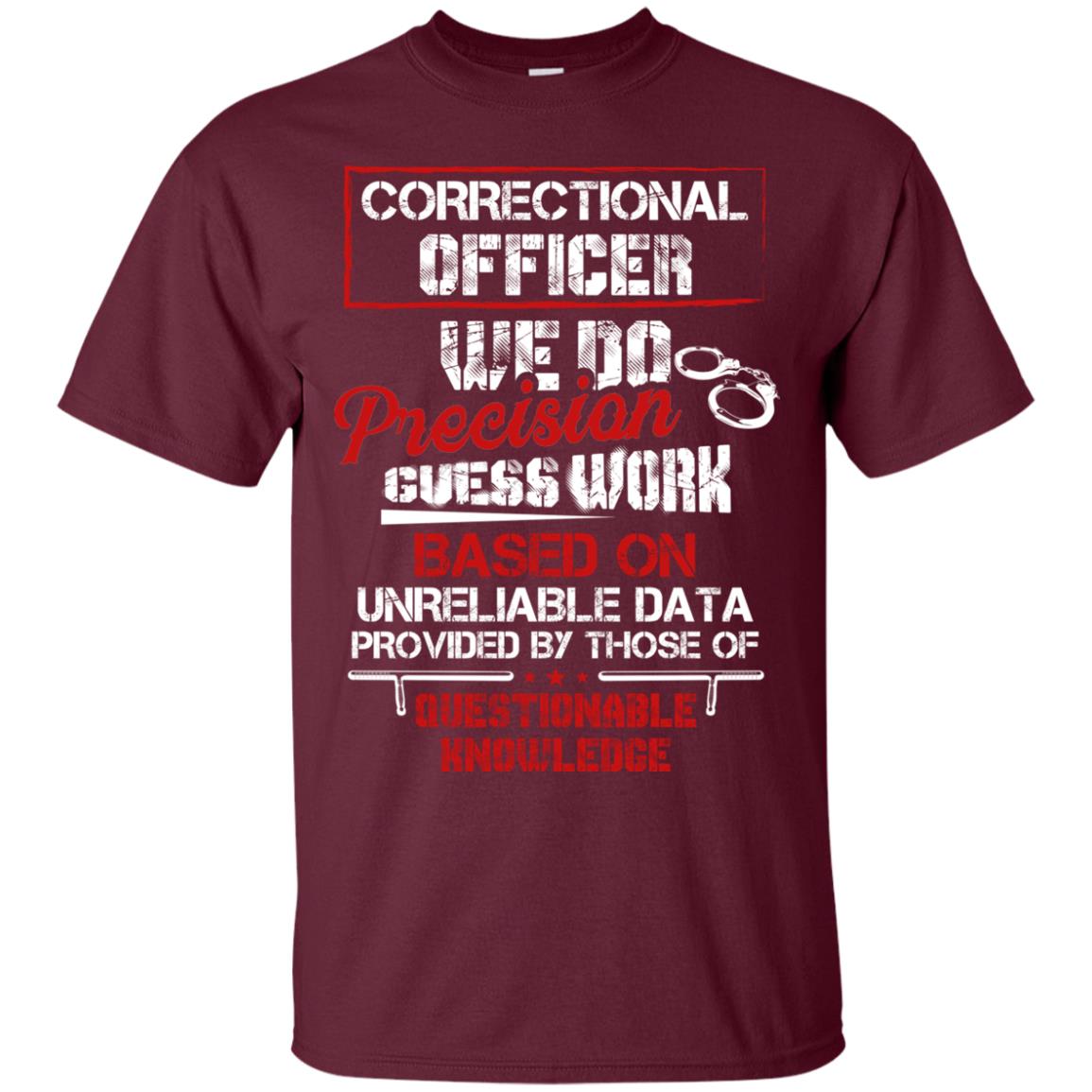 Correctional Officer We Do Precision Guess Work Based On Unreliable Data Provided By Those Of Questionable Knowledge Maroon