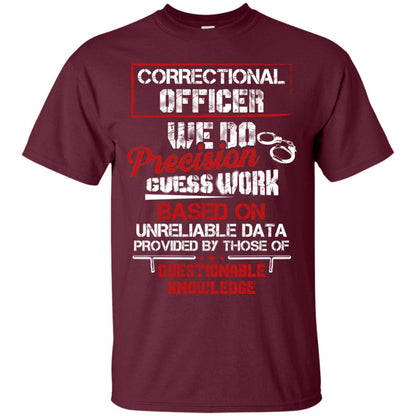 Correctional Officer We Do Precision Guess Work Based On Unreliable Data Provided By Those Of Questionable Knowledge Maroon