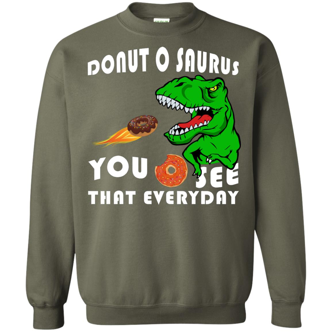 Donut O Saurus You O See That Everyday Donut Saurus Shirt Military Green