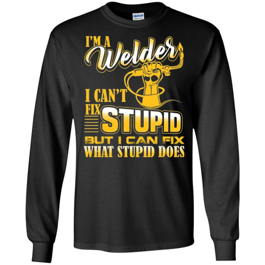Welder T-shirt I'm A Welder I Can't Fix Stupid Black