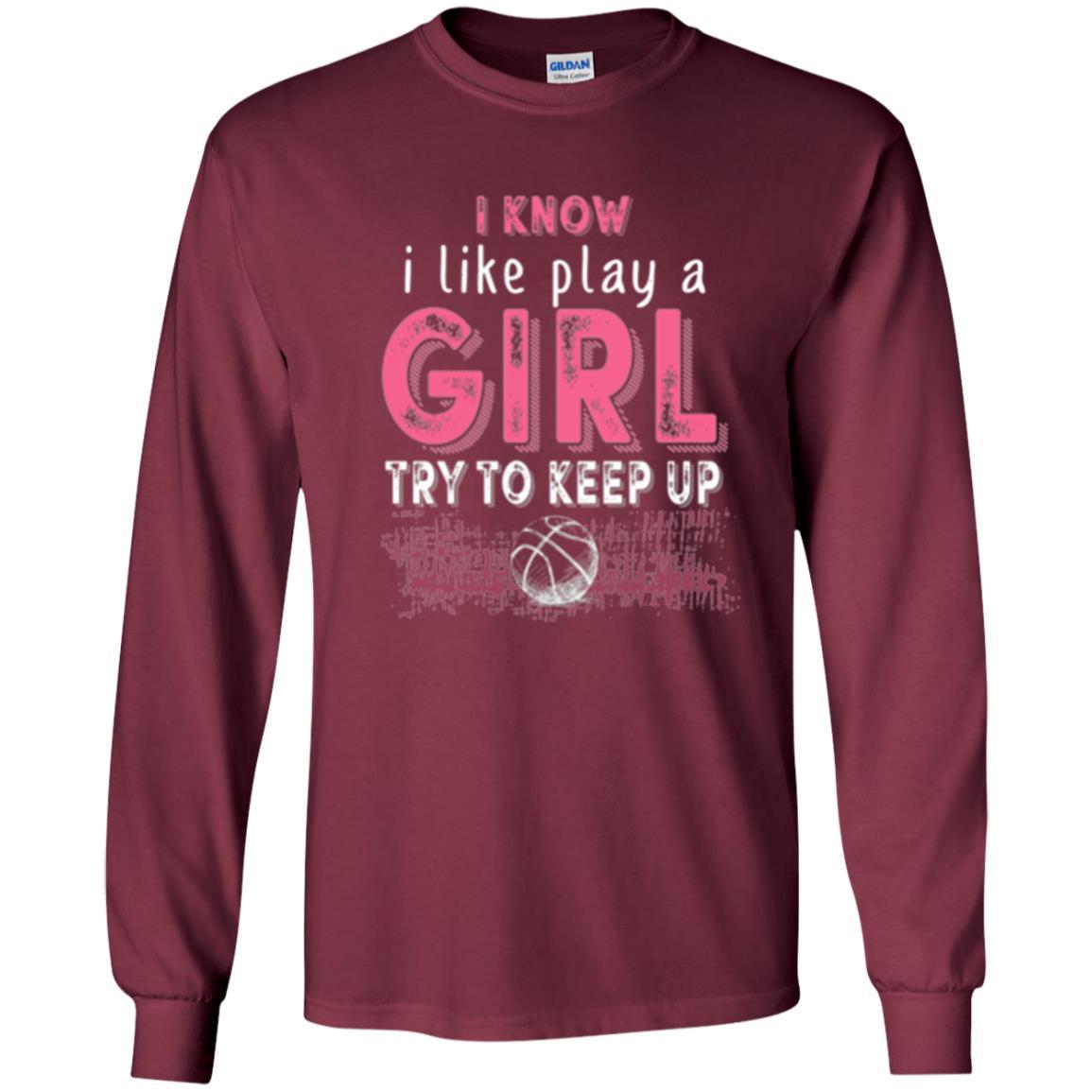 Basketball Lovers T-shirt I Know I Play Like A Girl Maroon