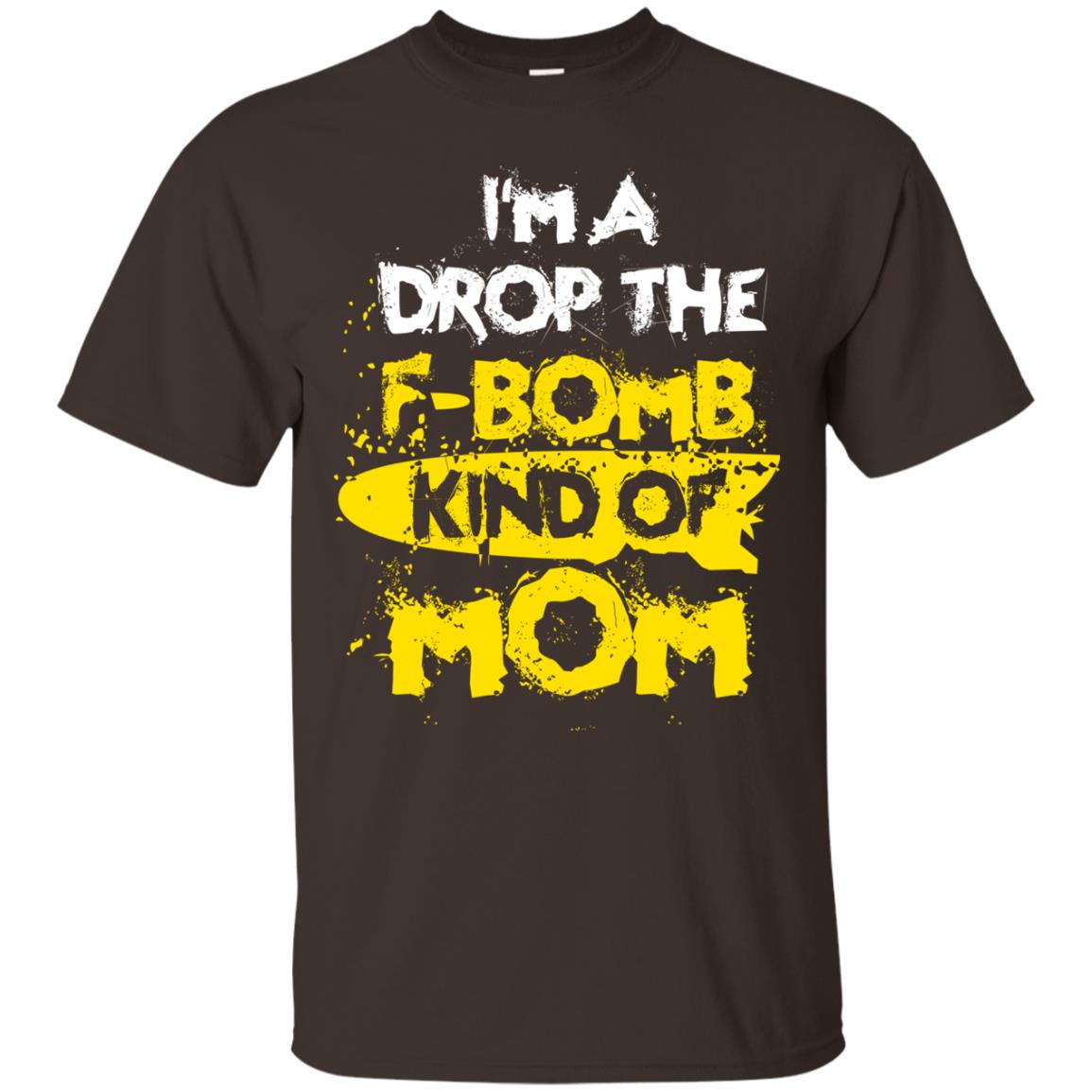 I_m A Drop The F-bomb Kind Of Mom Funny Gift Shirt For Mommy Dark Chocolate